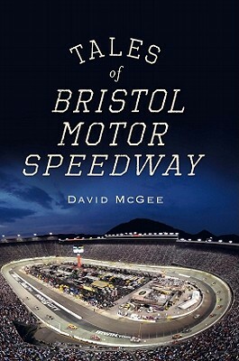 Tales of Bristol Motor Speedway by David McGee