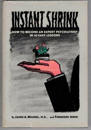 Instant shrink: How to become an expert psychiatrist in 10 easy lessons by James A. Brussel