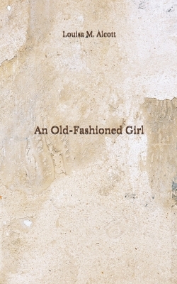 An Old-Fashioned Girl: (Aberdeen Classics Collection) by Louisa May Alcott