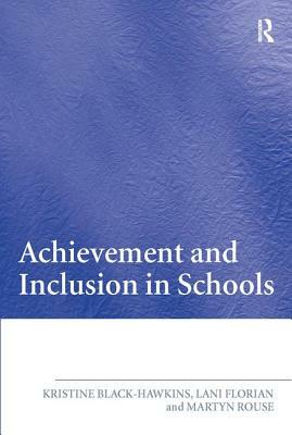 Achievement and Inclusion in Schools by Lani Florian, Martyn Rouse, Kristine Black Hawkins