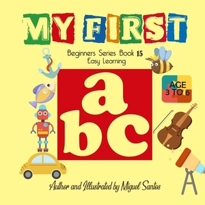 My First: Beginners Easy Learning ABC by Miguel Santos