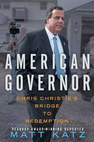 American Governor: Chris Christie's Bridge to Redemption by Matt Katz