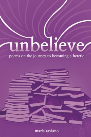 unbelieve: poems on the journey to becoming a heretic by Marla Taviano