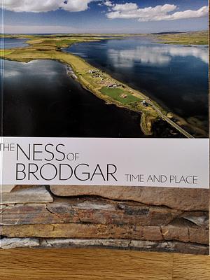 The Ness of Brodgar: time and place by Roy Towers, Nick Card, Anne Mitchell, Sigurd Towrie, Mark Edmonds