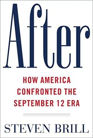 After: How America Confronted the September 12 Era by Steven Brill