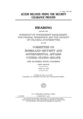 Access delayed: fixing the security clearance process by United States Congress, United States Senate, Committee on Homeland Security (senate)