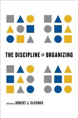 The Discipline of Organizing by Robert J. Glushko