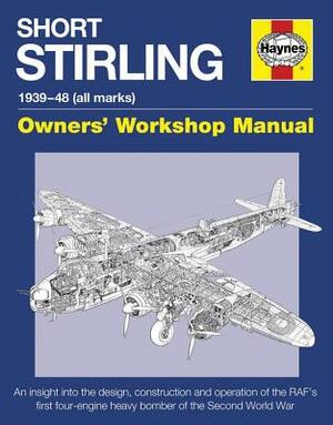 Short Stirling 1939-48 (All Marks): An Insight Into the Design, Construction and Operation of the Raf's First Four-Engine Heavy Bomber of the Second W by Jonathan Falconer