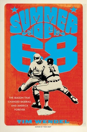 Summer of '68: The Season That Changed Baseball—and America—Forever by Tim Wendel