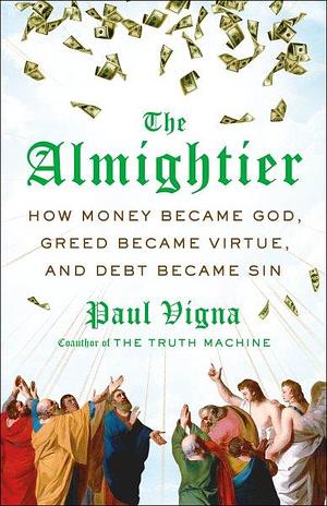 The Almightier: How Money Became God, Greed Became Virtue, and Debt Became Sin by Paul Vigna