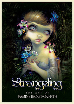 Strangeling:The Art of Jasmine Becket-Griffith by Jasmine Becket-Griffith, Amber Logan, Kachina Glenn