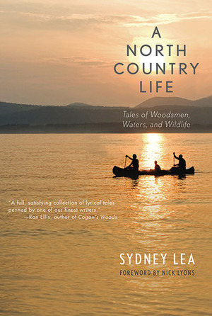 A North Country Life: Tales of Woodsmen, Waters, and Wildlife by Sydney Lea