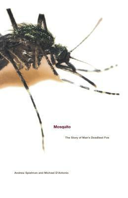 Mosquito: The Story of Man's Deadliest Foe by Andrew Spielman, A. Spielman