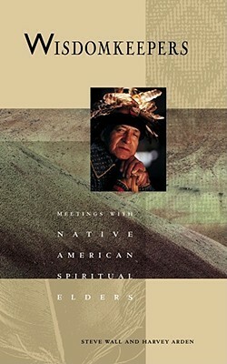 Wisdomkeepers: Meetings with Native American Spiritual Elders by Steve Wall, Harvey Arden