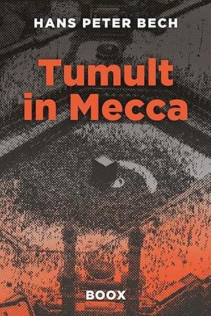 Tumult in Mecca: From Civil Servant to Global Business Adventurer by Hans Peter Bech, Susan Bech