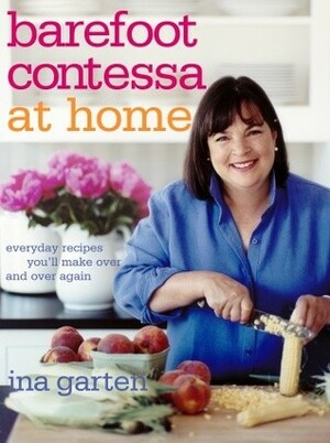 Barefoot Contessa at Home: Everyday Recipes You'll Make Over and Over Again by Quentin Bacon, Ina Garten