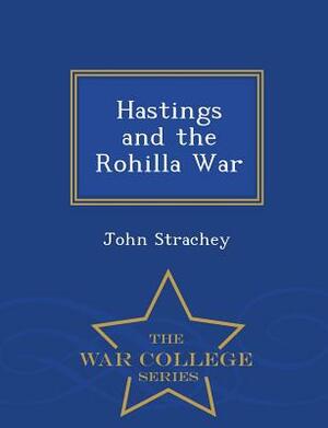 Hastings and the Rohilla War - War College Series by John Strachey