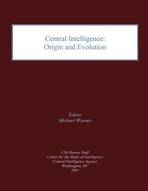 Central Intelligence: Origin and Evolution by Central Intelligence Agency