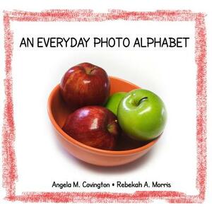 An Everyday Photo Alphabet by Rebekah A. Morris, Angela M. Covington