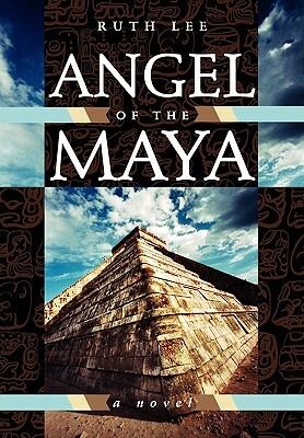 Angel of the Maya by Ruth Lee