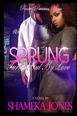 Sprung: Turned Out By Love by Shameka Jones