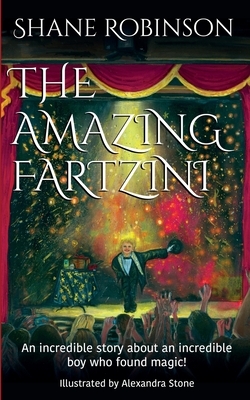 The Amazing Fartzini: An incredible story about an incredible boy magician who found magic! by Shane Robinson