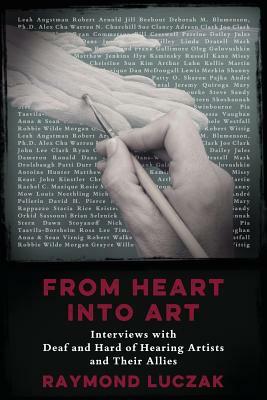 From Heart into Art: Interviews with Deaf and Hard of Hearing Artists and Their Allies by Raymond Luczak
