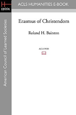 Erasmus of Christendom by Roland H. Bainton