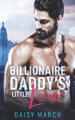 Billionaire Daddy's Little Love: A DDLG Small Town Romance by Daisy March