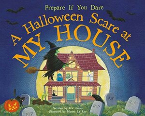 A Halloween Scare at My House: Prepare If You Dare by Eric James