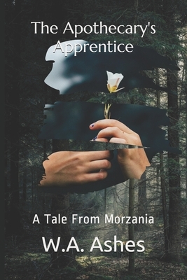 The Apothecary's Apprentice: A Tale From Morzania by W. a. Ashes