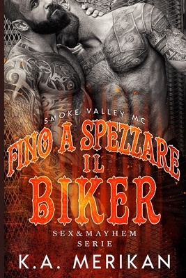 Fino a spezzare il biker: Smoke Valley MC by K.A. Merikan