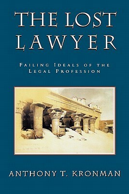 The Lost Lawyer: Failing Ideals of the Legal Profession by Anthony T. Kronman