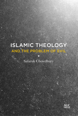 The Problem of Evil in Islamic Theology by Safaruk Chowdhury
