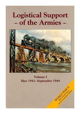 United States Army in World War II European Theater of Operations: Logistical Support of the Armies, Volume I: May 1941--September 1944 by Roland G. Ruppenthal