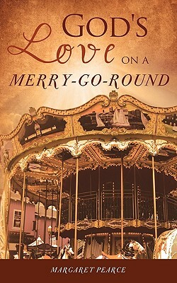 God's Love on a Merry-Go-Round by Margaret Pearce