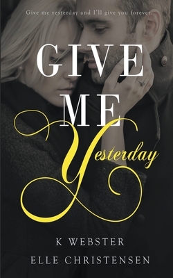 Give Me Yesterday by Elle Christensen, K Webster