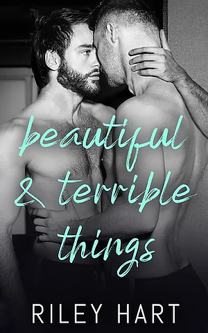 Beautiful & Terrible Things by Riley Hart