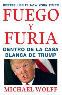 Fuego Y Furia: Dentro de la Casa Blanca de Trump by Michael Wolff