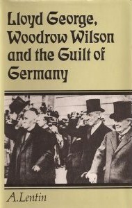 Lloyd George, Woodrow Wilson and the Guilt of Germany: An Essay in the Pre-History of Appeasement by Antony Lentin