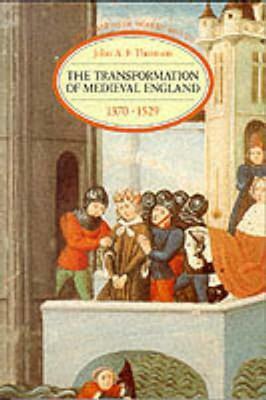 The Transformation of Medieval England, 1370-1529 by John A.F. Thomson