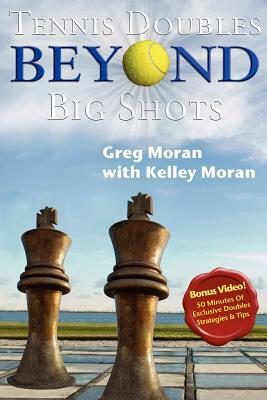 Tennis Doubles Beyond Big Shots by Kelley Moran, Greg Moran