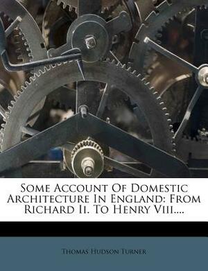 Some Account of Domestic Architecture in England 2 Volume Set: From Richard II to Henry VIII, with Numerous Illustrations of Existing Remains, from Or by John Henry Parker, Thomas Hudson Turner