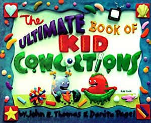 The Ultimate Book Of Kid Concoctions: More Than 65 Wacky, Wild & Crazy Concoctions by John E. Thomas