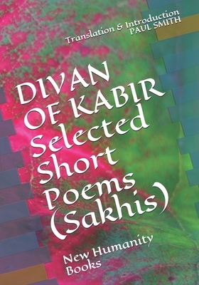 DIVAN OF KABIR Selected Short Poems (Sakhis): New Humanity Books by Kabir