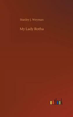 My Lady Rotha by Stanley J. Weyman