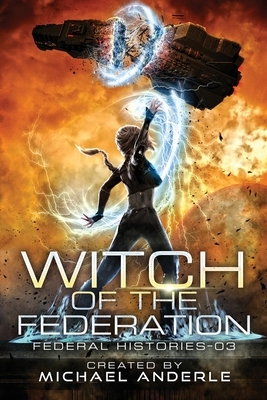 Witch Of The Federation III: Witch Of The Federation Book Three by Michael Anderle