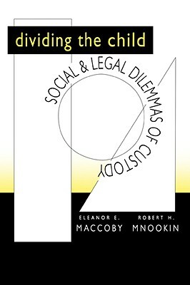 Dividing the Child: Social and Legal Dilemmas of Custody by Eleanor E. Maccoby, Robert H. Mnookin