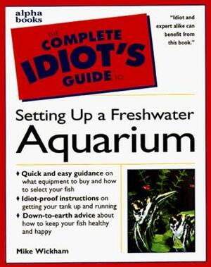 The Complete Idiot's Guide to Setting Up a Freshwater Aquarium by Mike Wickham