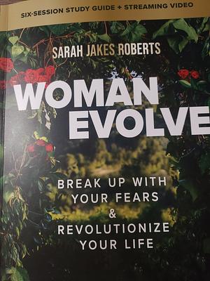 Woman Evolve Bible Study Guide plus Streaming Video: Break Up with Your Fears and Revolutionize Your Life by Sarah Jakes Roberts